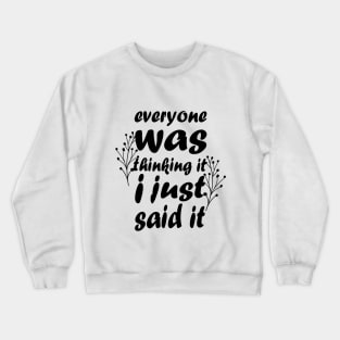 Everyone Was Thinking It I Just Said It - Funny Saying - Sarcastic Quote Crewneck Sweatshirt